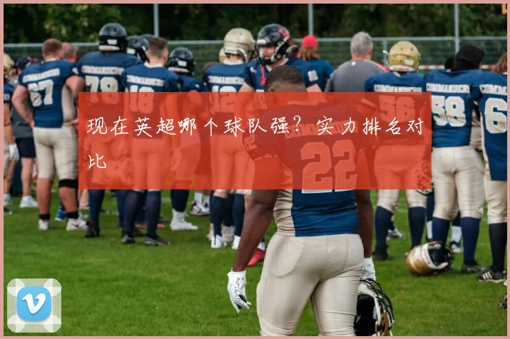 现在英超哪个球队强?实力排名对比